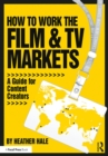 Image for How to work the film &amp; TV markets: a guide for content creators