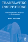 Image for Translating institutions: an ethnographic study of EU translation