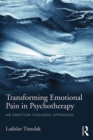 Image for Transforming emotional pain in psychotherapy: an emotion-focused approach