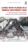 Image for Living with floods in a mobile Southeast Asia: a political ecology of vulnerability, migration and environmental change