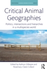 Image for Critical animal geographies: politics, intersections and hierarchies in a multispecies world