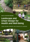 Image for Landscape and urban design for health and well-being: using healing, sensory, therapeutic gardens