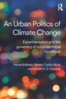 Image for An urban politics of climate change: experimentation and the governing of socio-technical transitions