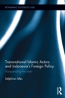 Image for Transnational Islamic actors and Indonesia&#39;s foreign policy: transcending the state