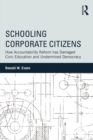 Image for Schooling corporate citizens: how accountability reform has damaged civic education and undermined democracy