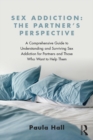 Image for Sex addiction: the partners&#39; perspective a comprehensive guide to understanding and surviving sex addiction for partners and those who want to help them