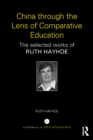 Image for China through the lens of comparative education: the selected works of Ruth Hayhoe