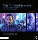 Image for The Filmmaker&#39;s Eye: Learning (And Breaking) the Rules of Cinematic Composition