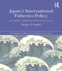 Image for Japan&#39;s International Fisheries Policy: Law, Diplomacy and Politics Governing Resource Security