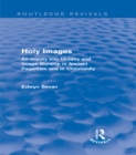 Image for Holy images: an inquiry into idolatry and image-worship in ancient paganism and in Christianity