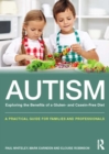 Image for Autism: exploring the benefits of a gluten and casein free diet : a practical guide for families and professionals