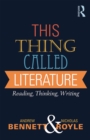 Image for This thing called literature: reading, thinking, writing