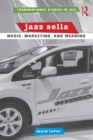 Image for Jazz sells: music, marketing, and meaning