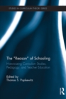 Image for The &quot;Reason&quot; of schooling: historicizing curriculum studies, pedagogy, and teacher education