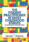 Image for The student practitioner in early childhood studies: an essential guide to working with children