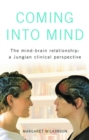 Image for Coming into mind: the mind-brain relationship : a Jungian clinical perspective
