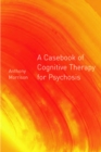 Image for A casebook of cognitive therapy for psychosis
