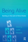 Image for Being alive: building on the work of Anne Alvarez