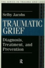 Image for Traumatic grief: diagnosis, treatment, and prevention