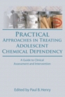 Image for Practical approaches in treating adolescent chemical dependency: a guide to clinical assessment and intervention