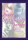 Image for The power of spirituality in therapy: integrating spiritual and religious beliefs in mental health practice