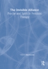Image for The invisible alliance: psyche and spirit in feminist therapy