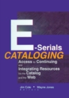 Image for E-serials cataloging: access to continuing and integrating resources via the catalog and the Web