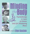 Image for Minding the body: psychotherapy in cases of chronic and life-threatening illness
