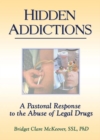 Image for Hidden Addictions: A Pastoral Response to the Abuse of Legal Drugs