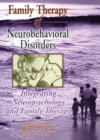 Image for Family Therapy of Neurobehavioral Disorders: Integrating Neuropsychology and Family Therapy
