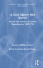 Image for A good master well served: masters and servants in colonial Massachusetts, 1620-1750