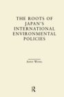 Image for The roots of Japan&#39;s international environmental policies