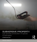 Image for Subversive property: law and the production of spaces of belonging