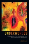 Image for Underworlds: philosophies of the unconscious from psychoanalysis to metaphysics