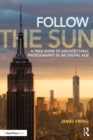 Image for Follow the sun: a field guide to architectural photography in the digital age