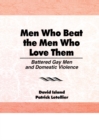 Image for Men who beat the men who love them: battered gay men and domestic violence