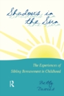 Image for Shadows in the sun: the experiences of sibling bereavement in childhood