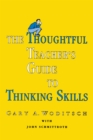 Image for The Thoughtful Teacher&#39;s Guide to Thinking Skills