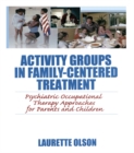 Image for Activity groups in family-centered treatment: psychiatric occupational therapy approaches for parents and children