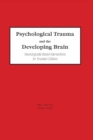 Image for Psychological trauma and the developing brain: neurologically based interventions for troubled children