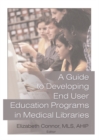 Image for A guide to developing end user education programs in medical libraries