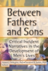 Image for Between fathers and sons: critical incident narratives in the development of men&#39;s lives