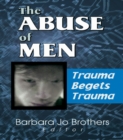 Image for The Abuse of Men: Trauma Begets Trauma