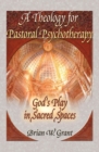 Image for A theology for pastoral psychotherapy: God&#39;s play in sacred spaces