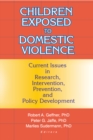 Image for Children Exposed to Domestic Violence: Current Issues in Research, Intervention, Prevention, and Policy Development