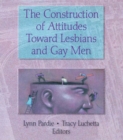 Image for The construction of attitudes toward lesbians and gay men