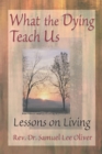 Image for What the Dying Teach Us: Lessons on Living