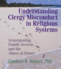 Image for Understanding clergy misconduct in religious systems: scapegoating, family secrets, and the abuse of power