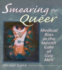Image for Smearing the queer: medical bias in the health care of gay men