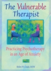 Image for The Vulnerable Therapist: Practicing Psychotherapy in an Age of Anxiety